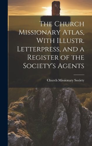 Cover image for The Church Missionary Atlas, With Illustr. Letterpress, and a Register of the Society's Agents