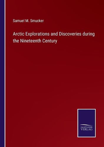 Arctic Explorations and Discoveries during the Nineteenth Century