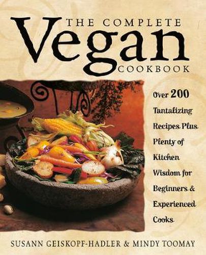 Cover image for The Complete Vegan Cookbook: Over 200 Tantalizing Recipes, Plus Plenty of Kitchen Wisdom for Beginners and Experienced Cooks