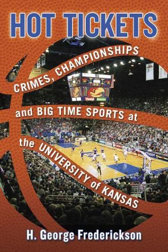 Cover image for Hot Tickets: Crimes, Championships and Big Time Sports at the University of Kansas