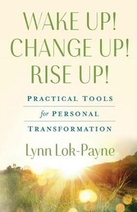 Cover image for Wake Up! Change Up! Rise Up!: Practical Tools for Personal Transformation