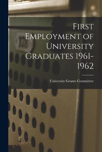 Cover image for First Employment of University Graduates 1961-1962