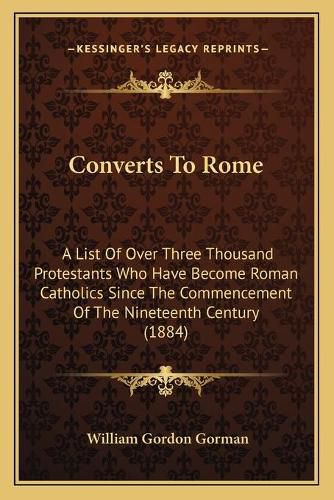 Cover image for Converts to Rome: A List of Over Three Thousand Protestants Who Have Become Roman Catholics Since the Commencement of the Nineteenth Century (1884)