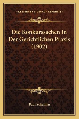Cover image for Die Konkurssachen in Der Gerichtlichen Praxis (1902)