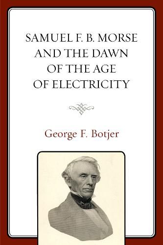 Samuel F. B. Morse and the Dawn of the Age of Electricity