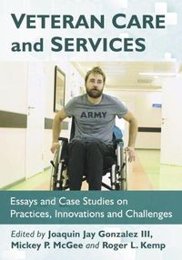 Cover image for Veteran Care and Services: Essays and Case Studies on Practices, Innovations and Challenges