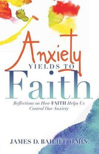 Cover image for Anxiety Yields to Faith: Reflections on How Faith Helps Us Control Our Anxiety