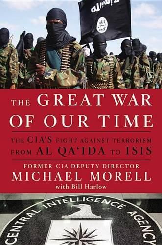 Cover image for The Great War of Our Time: The CIA's Fight Against Terrorism--From al Qa'ida to ISIS