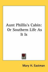 Cover image for Aunt Phillis's Cabin: Or Southern Life As It Is