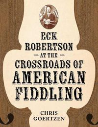 Cover image for Eck Robertson at the Crossroads of American Fiddling