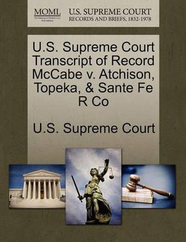 Cover image for U.S. Supreme Court Transcript of Record McCabe V. Atchison, Topeka, & Sante Fe R Co