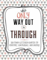 Cover image for The Only Way Out is Through: 100 Quotes to Comfort, Encourage and Inspire