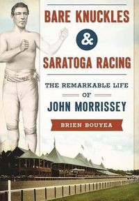 Cover image for Bare Knuckles & Saratoga Racing: The Remarkable Life of John Morrissey