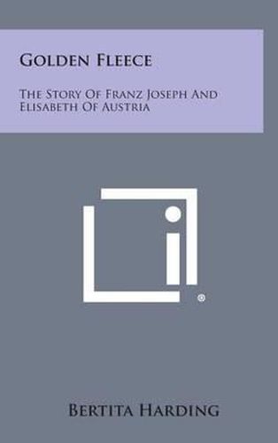 Cover image for Golden Fleece: The Story of Franz Joseph and Elisabeth of Austria