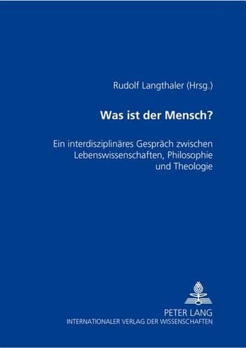 Cover image for Was Ist Der Mensch?: Ein Interdisziplinaeres Gespraech Zwischen Lebenswissenschaften, Philosophie Und Theologie- Ein Wiener Symposium