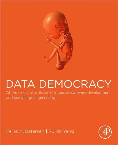 Cover image for Data Democracy: At the Nexus of Artificial Intelligence, Software Development, and Knowledge Engineering