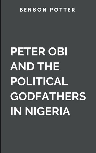 Cover image for Peter Obi And The Political Godfathers In Nigeria