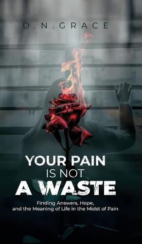 Cover image for Your Pain Is Not a Waste: Finding Answers, Hope, and the Meaning of Life in the Midst of Pain