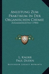 Cover image for Anleitung Zum Praktikum in Der Organischen Chemie: Zusammengestelt (1904)