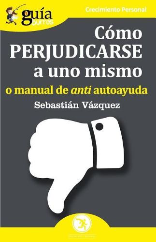 Cover image for GuiaBurros Como perjudicarse a uno mismo: o manual de anti autoayuda