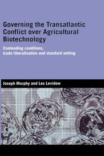 Cover image for Governing the Transatlantic Conflict over Agricultural Biotechnology: Contending Coalitions, Trade Liberalisation and Standard Setting