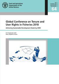 Cover image for Global Conference on Tenure and User Rights in Fisheries 2018: achieving sustainable development goals by 2030, Yeosu, Republic of Korea, 10-14 September 2018