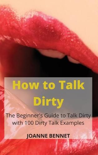 Cover image for How to Talk Dirty: The Beginner's Guide to Talk Dirty with 100 Dirty Talk Examples