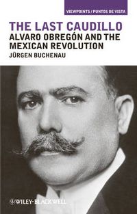 Cover image for The Last Caudillo: Alvaro Obregon and the Mexican Revolution