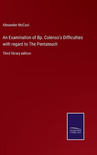 An Examination of Bp. Colenso's Difficulties with regard to The Pentateuch: Third library edition