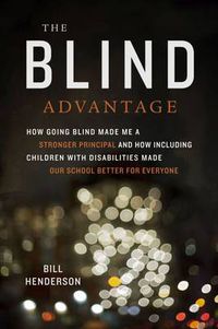 Cover image for The Blind Advantage: How Going Blind Made Me a Stronger Principal and How Including Children with Disabilities Made Our School Better for Everyone