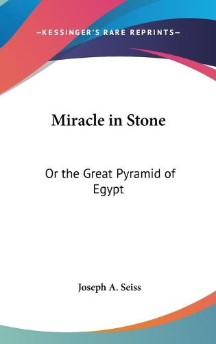 Miracle in Stone: Or the Great Pyramid of Egypt