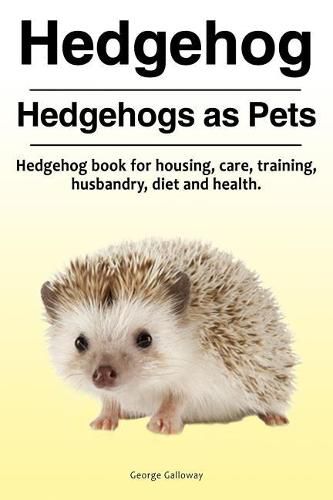 Cover image for Hedgehog. Hedgehogs as Pets. Hedgehog book for housing, care, training, husbandry, diet and health.