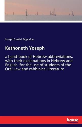 Cover image for Kethoneth Yoseph: a hand-book of Hebrew abbreviations, with their explanations in Hebrew and English, for the use of students of the Oral Law and rabbinical literature