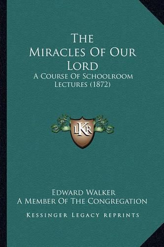 The Miracles of Our Lord: A Course of Schoolroom Lectures (1872)