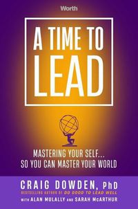Cover image for A Time to Lead: Mastering Your Self . . . So You Can Master Your World