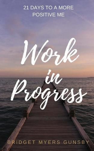 Cover image for Work in Progress: 21 Days To a More Positive Me