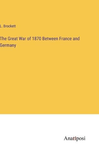 Cover image for The Great War of 1870 Between France and Germany