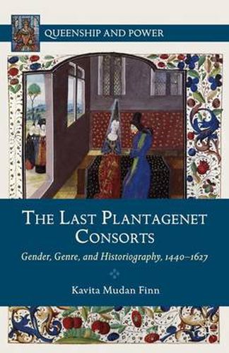 Cover image for The Last Plantagenet Consorts: Gender, Genre, and Historiography, 1440-1627