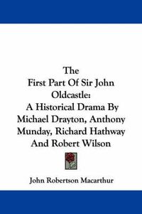 Cover image for The First Part of Sir John Oldcastle: A Historical Drama by Michael Drayton, Anthony Munday, Richard Hathway and Robert Wilson