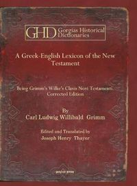 Cover image for A Greek-English Lexicon of the New Testament: Being Grimm's Wilke's Clavis Novi Testamenti. Corrected Edition