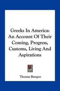 Cover image for Greeks in America: An Account of Their Coming, Progress, Customs, Living and Aspirations