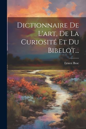 Cover image for Dictionnaire De L'art, De La Curiosite Et Du Bibelot...