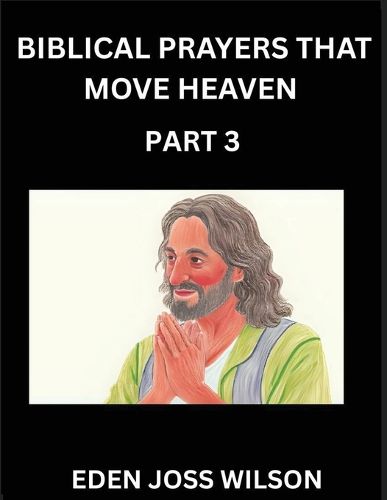 Cover image for Prayers That Move Heaven from The Holy Bible (Part 3)- A Theological Expedition, the Pursuit of Divine Revelation and Truth based on the Holy Bible, Unfolding the Character of Soul and God in Scripture