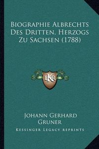 Cover image for Biographie Albrechts Des Dritten, Herzogs Zu Sachsen (1788)