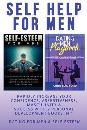 Cover image for Self Help For Men: Rapidly Increase Your Confidence, Assertiveness, Masculinity & Success With 2 Personal Development Books In 1 - Dating For Men & Self Esteem For Men - Attract Women & Beat Anxiety