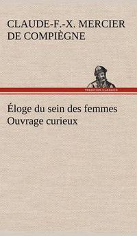 Cover image for Eloge du sein des femmes Ouvrage curieux