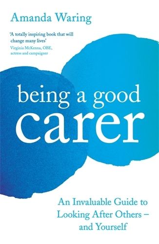 Cover image for Being A Good Carer: An Invaluable Guide to Looking After Others - And Yourself
