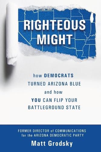 Cover image for Righteous Might: How Democrats Turned Arizona Blue and How You Can Flip Your Battleground State