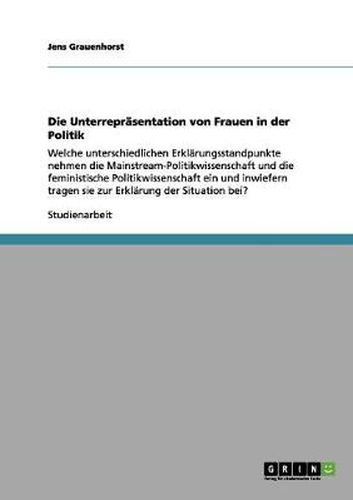 Cover image for Die Unterreprasentation von Frauen in der Politik: Welche unterschiedlichen Erklarungsstandpunkte nehmen die Mainstream-Politikwissenschaft und die feministische Politikwissenschaft ein und inwiefern tragen sie zur Erklarung der Situation bei?