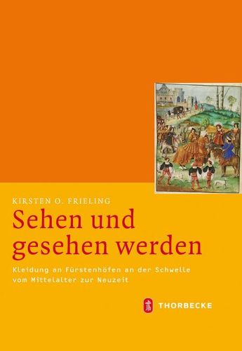 Cover image for Sehen Und Gesehen Werden: Kleidung an Furstenhofen an Der Schwelle Vom Mittelalter Zur Neuzeit (CA. 1450-1530)